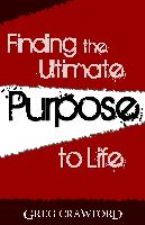 Finding the Ultimate Purpose to Life (E-Book) by Greg Crawford